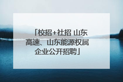 校招+社招 山东高速、山东能源权属企业公开招聘