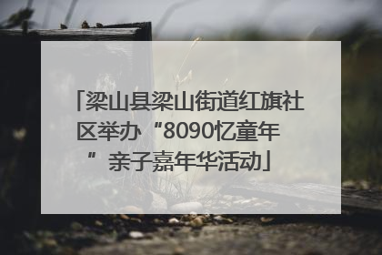 梁山县梁山街道红旗社区举办“8090忆童年”亲子嘉年华活动