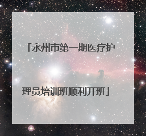 永州市第一期医疗护理员培训班顺利开班