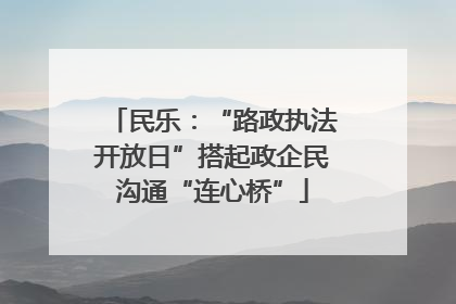 民乐：“路政执法开放日”搭起政企民沟通“连心桥”