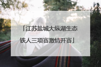 江苏盐城大纵湖生态铁人三项赛激情开赛