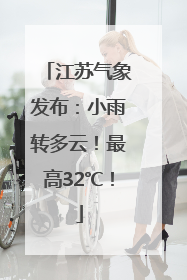 江苏气象发布：小雨转多云！最高32℃！