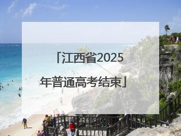 江西省2025年普通高考结束