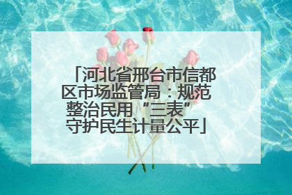 河北省邢台市信都区市场监管局：规范整治民用“三表” 守护民生计量公平