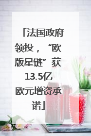 法国政府领投，“欧版星链”获13.5亿欧元增资承诺