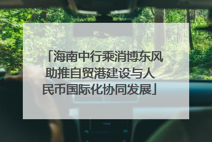 海南中行乘消博东风 助推自贸港建设与人民币国际化协同发展
