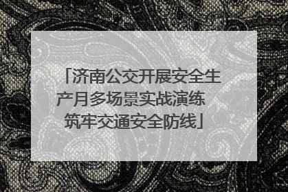 济南公交开展安全生产月多场景实战演练 筑牢交通安全防线