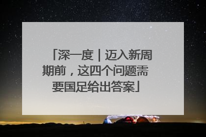 深一度｜迈入新周期前，这四个问题需要国足给出答案