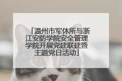 温州市军休所与浙江安防学院安全管理学院开展党建联建暨主题党日活动