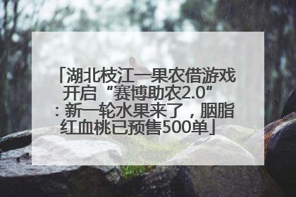 湖北枝江一果农借游戏开启“赛博助农2.0”：新一轮水果来了，胭脂红血桃已预售500单