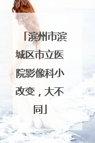 滨州市滨城区市立医院影像科小改变，大不同