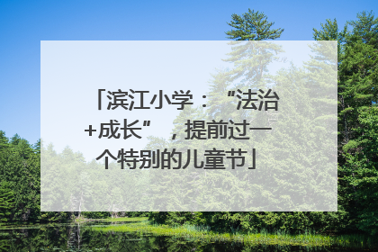 滨江小学：“法治+成长”，提前过一个特别的儿童节