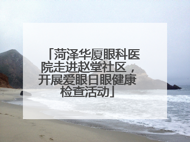菏泽华厦眼科医院走进赵堂社区，开展爱眼日眼健康检查活动