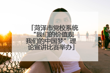 菏泽市党校系统“我们的价值观 我们的中国梦”理论宣讲比赛举办