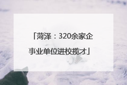 菏泽：320余家企事业单位进校揽才