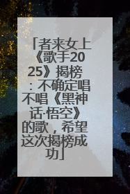 者来女上《歌手2025》揭榜：不确定唱不唱《黑神话·悟空》的歌，希望这次揭榜成功