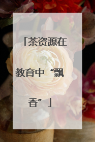 茶资源在教育中“飘香”