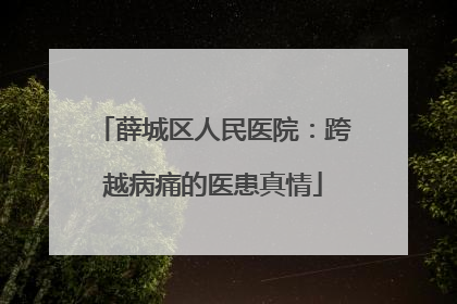 薛城区人民医院：跨越病痛的医患真情