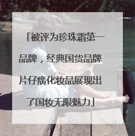 被评为珍珠霜第一品牌，经典国货品牌片仔癀化妆品展现出了国妆无限魅力