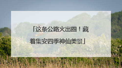这条公路火出圈！藏着集安四季神仙美景