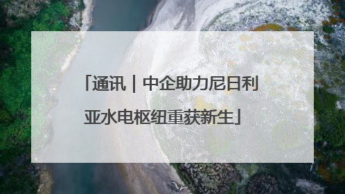 通讯｜中企助力尼日利亚水电枢纽重获新生