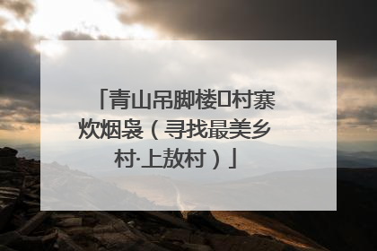 青山吊脚楼 村寨炊烟袅（寻找最美乡村·上敖村）