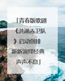 青春版歌剧《洪湖赤卫队》启动创排 新新演绎经典声声不息