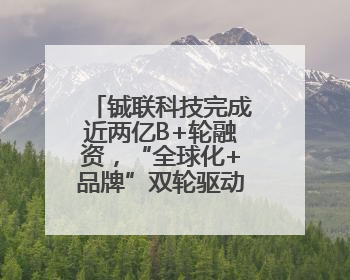 铖联科技完成近两亿B+轮融资，“全球化+品牌”双轮驱动加速发展