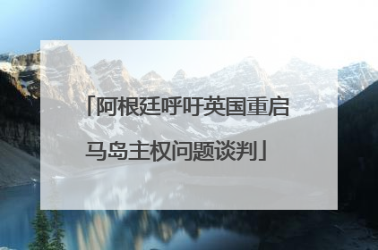 阿根廷呼吁英国重启马岛主权问题谈判