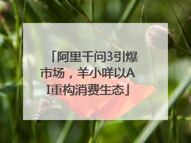 阿里千问3引爆市场，羊小咩以AI重构消费生态