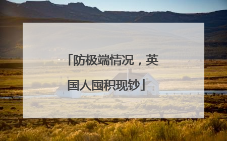 防极端情况，英国人囤积现钞
