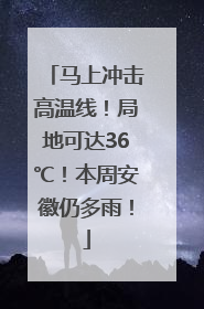 马上冲击高温线！局地可达36℃！本周安徽仍多雨！