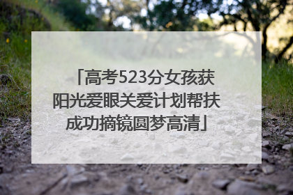 高考523分女孩获阳光爱眼关爱计划帮扶成功摘镜圆梦高清