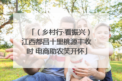 （乡村行·看振兴）江西都昌十里桃源丰收时 电商助农笑开怀