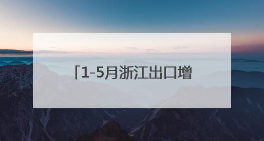 1-5月浙江出口增长贡献率居全国首位