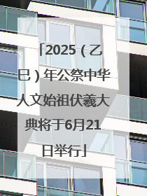 2025（乙巳）年公祭中华人文始祖伏羲大典将于6月21日举行