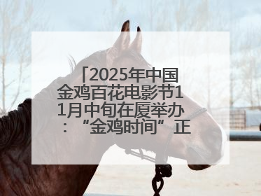 2025年中国金鸡百花电影节11月中旬在厦举办：“金鸡时间”正式启动