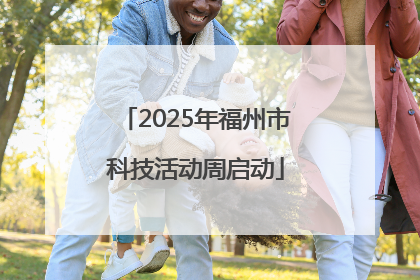 2025年福州市科技活动周启动