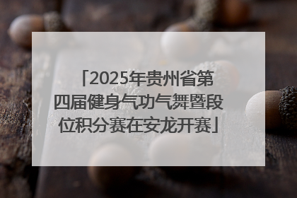 2025年贵州省第四届健身气功气舞暨段位积分赛在安龙开赛