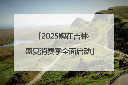 2025购在吉林·盛夏消费季全面启动
