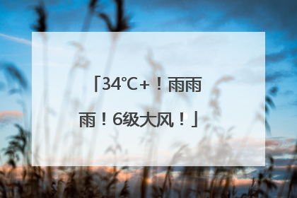 34℃+！雨雨雨！6级大风！