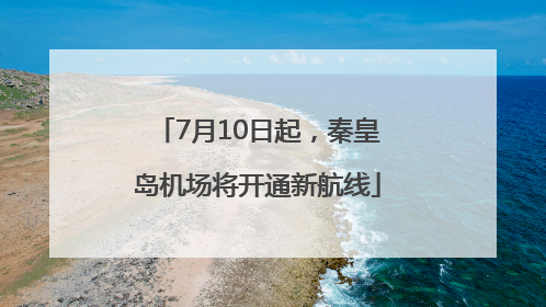 7月10日起，秦皇岛机场将开通新航线