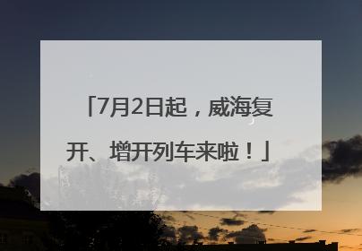 7月2日起，威海复开、增开列车来啦！