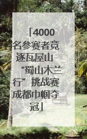 4000名参赛者竞逐瓦屋山 “蜀山木兰行”挑战赛成都巾帼夺冠