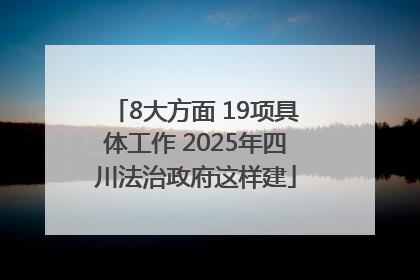 8大方面 19项具体工作 2025年四川法治政府这样建