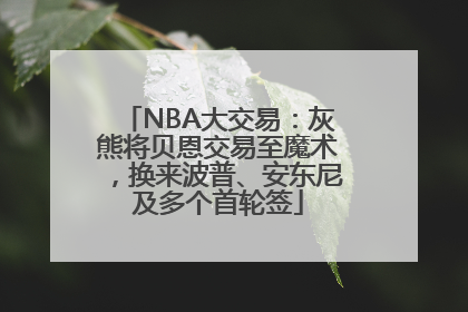 NBA大交易：灰熊将贝恩交易至魔术，换来波普、安东尼及多个首轮签