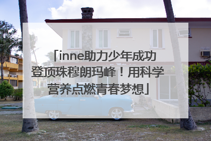 inne助力少年成功登顶珠穆朗玛峰！用科学营养点燃青春梦想